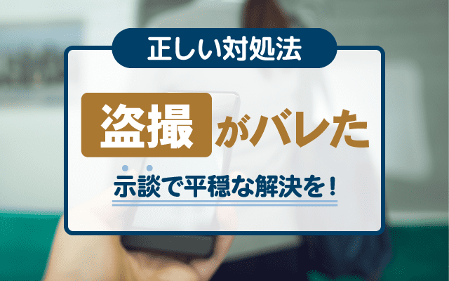 風俗で盗撮がバレたら逮捕される？対処法を弁護士が解説