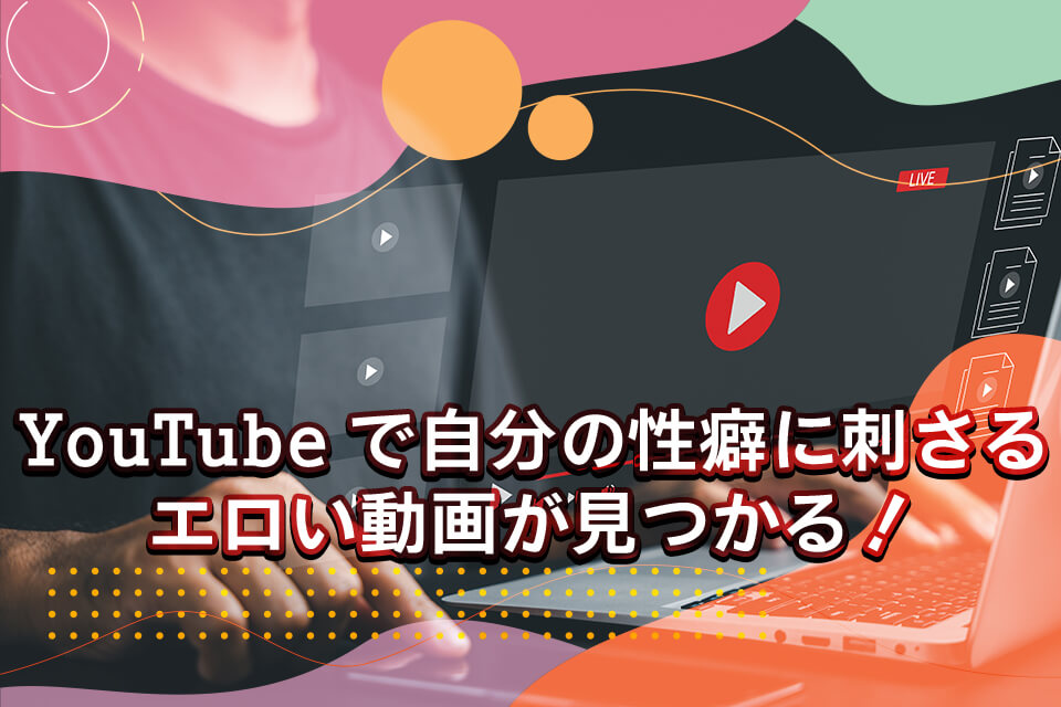 YouTubeで自分の性癖に刺さるエロい動画が見つかる！探し方を徹底解説 - 逢いトークブログ