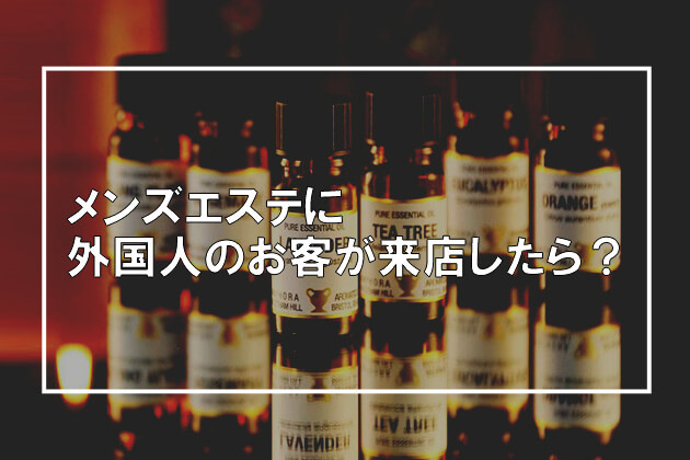 メンズエステに外国人は来る？接客は拒否できる？対処法まとめ - エステラブワークマガジン