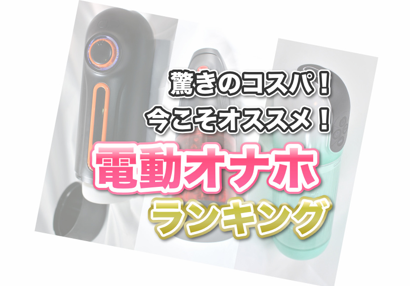 2024年ベストバイ】電動オナホールおすすめ15選ランキング❤️選び方の基準をオナニストが解説 – toymania