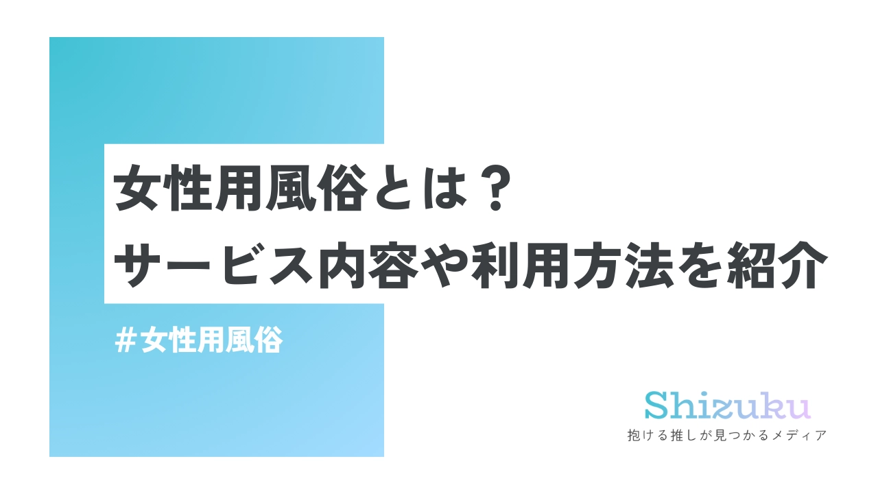 最近話題の女性用風俗とは？ エロ気持ちいいプレイ内容や種類、料金相場を徹底解説します！ –