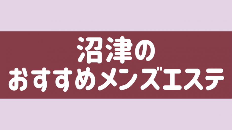 2024最新】沼津メンズエステおすすめランキング12選！人気店の口コミ体験談を比較