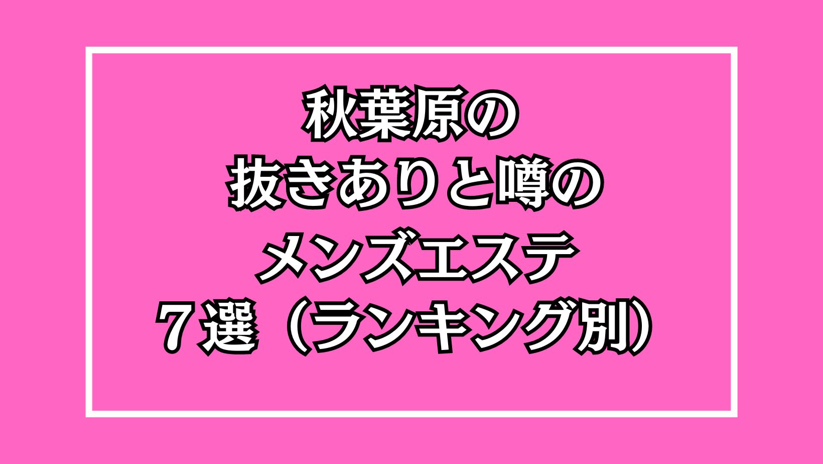 秋葉原メンズエステで抜きありと噂の店舗5選！料金、口コミ体験談から徹底解説 - 風俗本番指南書