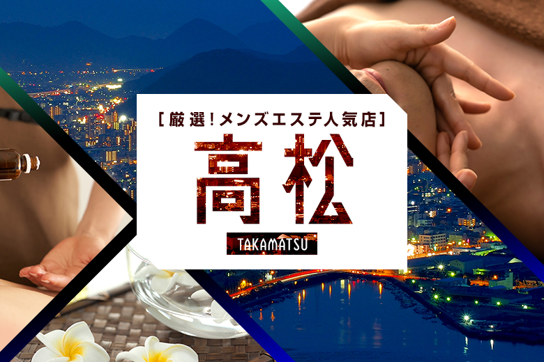 高松メンズエステおすすめランキング！口コミ体験談で比較【2024年最新版】