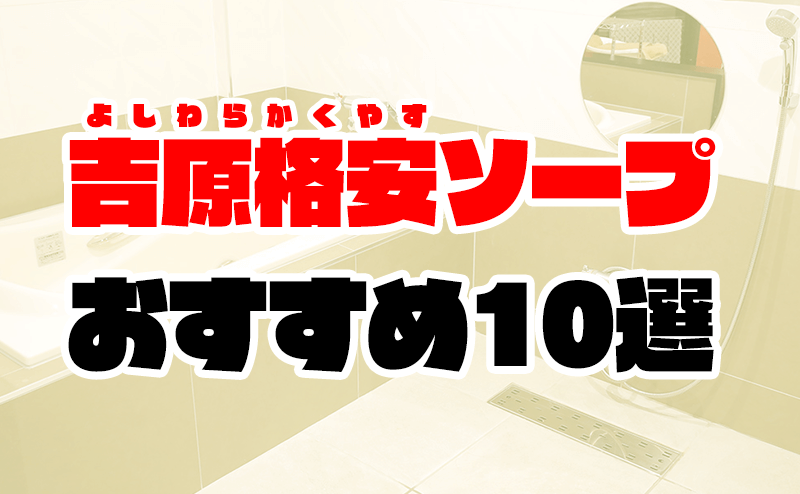 吉原の格安店おすすめ一覧 | ソープステーション