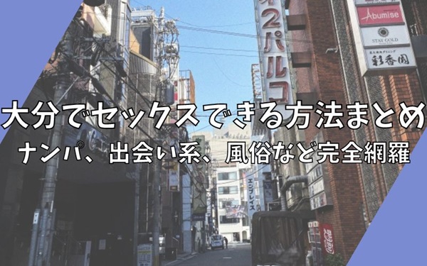 大分で今日セックスする方法！バツあり女と即ヤリ体験談&セフレの探し方まとめ | セフレ探訪